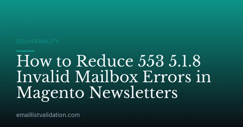 How to Reduce 553 5.1.8 Invalid Mailbox Errors in Magento Newsletters
