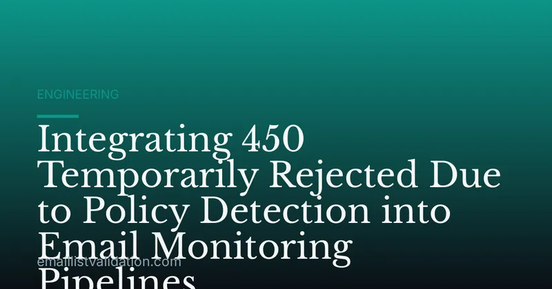 Integrating 450 Temporarily Rejected Due to Policy Detection into Email Monitoring Pipelines