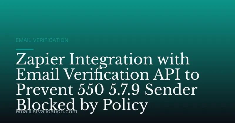 Zapier Integration with Email Verification API to Prevent 550 5.7.9 Sender Blocked by Policy