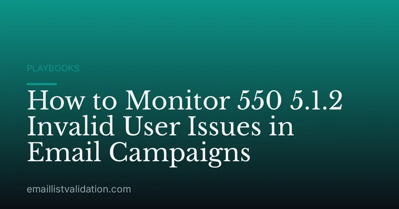 How to Monitor 550 5.1.2 Invalid User Issues in Email Campaigns