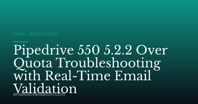 Pipedrive 550 5.2.2 Over Quota Troubleshooting with Real-Time Email Validation