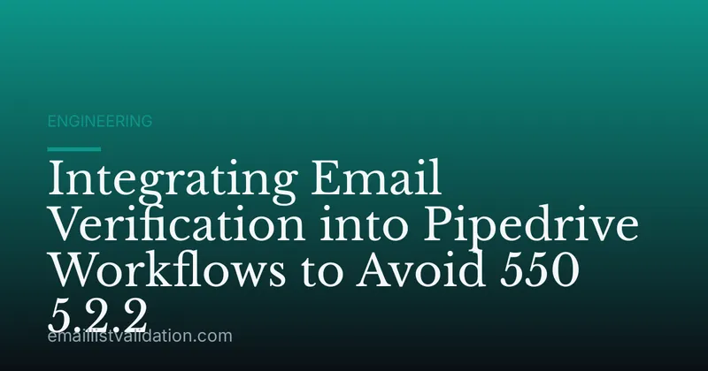 Integrating Email Verification into Pipedrive Workflows to Avoid 550 5.2.2