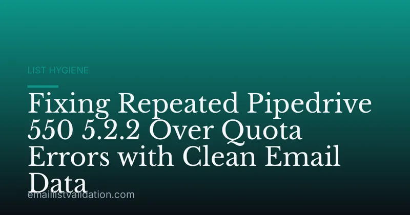 Fixing Repeated Pipedrive 550 5.2.2 Over Quota Errors with Clean Email Data