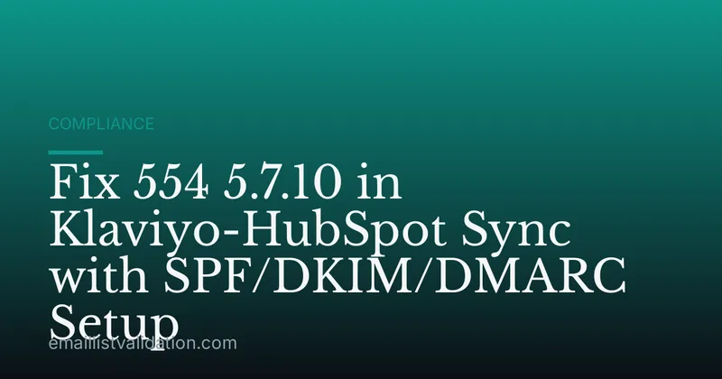 Fix 554 5.7.10 in Klaviyo-HubSpot Sync with SPF/DKIM/DMARC Setup
