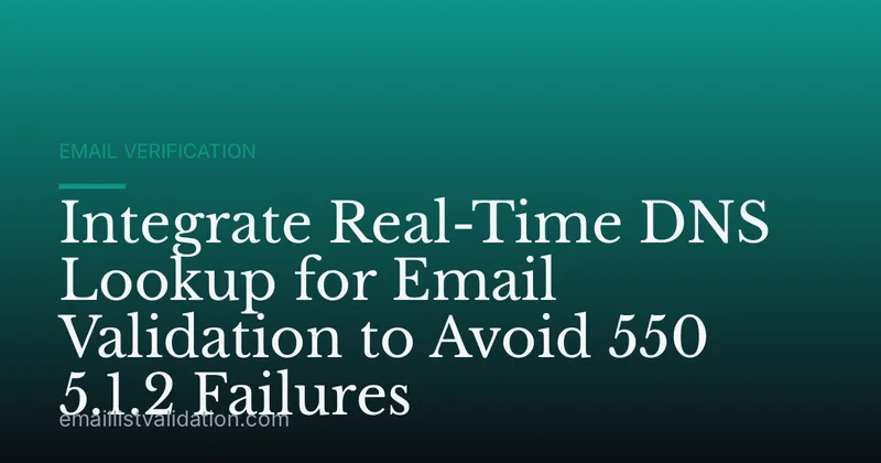 Integrate Real-Time DNS Lookup for Email Validation to Avoid 550 5.1.2 Failures