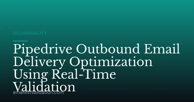 Pipedrive Outbound Email Delivery Optimization Using Real-Time Validation