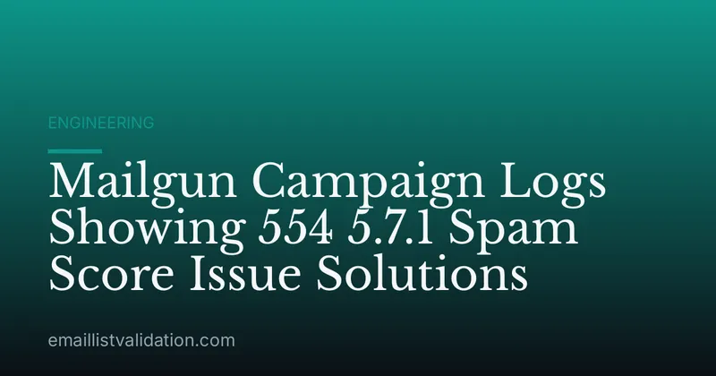 Mailgun Campaign Logs Showing 554 5.7.1 Spam Score Issue Solutions