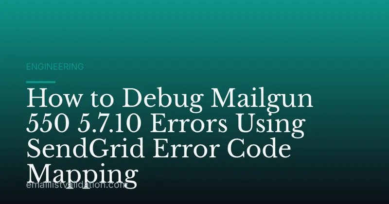 How to Debug Mailgun 550 5.7.10 Errors Using SendGrid Error Code Mapping