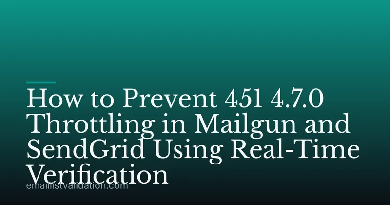 How to Prevent 451 4.7.0 Throttling in Mailgun and SendGrid Using Real-Time Verification