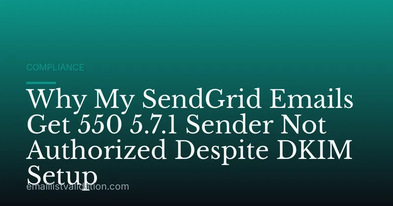 Why My SendGrid Emails Get 550 5.7.1 Sender Not Authorized Despite DKIM Setup