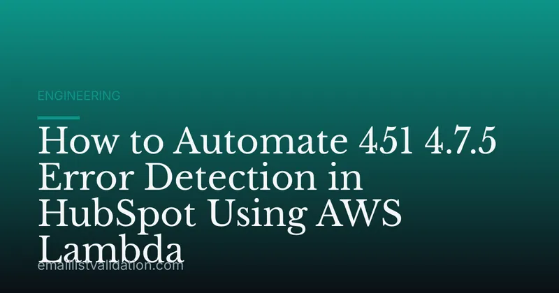 How to Automate 451 4.7.5 Error Detection in HubSpot Using AWS Lambda