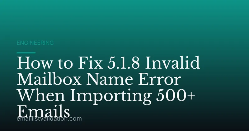 How to Fix 5.1.8 Invalid Mailbox Name Error When Importing 500+ Emails