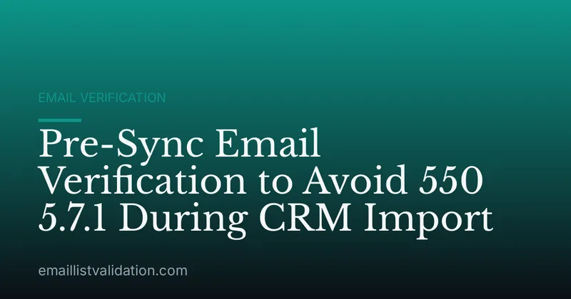 Pre-Sync Email Verification to Avoid 550 5.7.1 During CRM Import