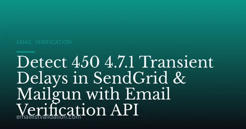 Detect 450 4.7.1 Transient Delays in SendGrid & Mailgun with Email Verification API
