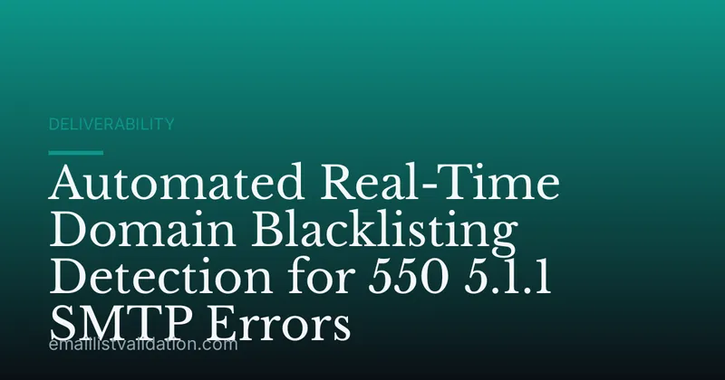 Automated Real-Time Domain Blacklisting Detection for 550 5.1.1 SMTP Errors