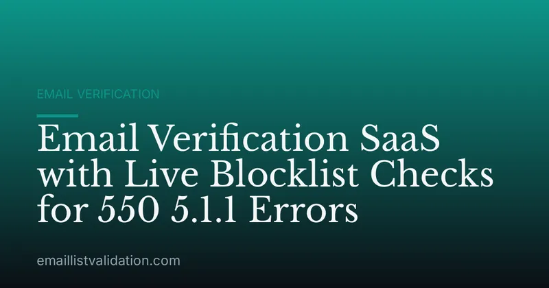Email Verification SaaS with Live Blocklist Checks for 550 5.1.1 Errors