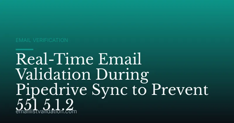 Real-Time Email Validation During Pipedrive Sync to Prevent 551 5.1.2