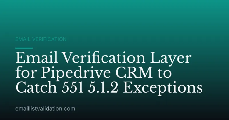 Email Verification Layer for Pipedrive CRM to Catch 551 5.1.2 Exceptions