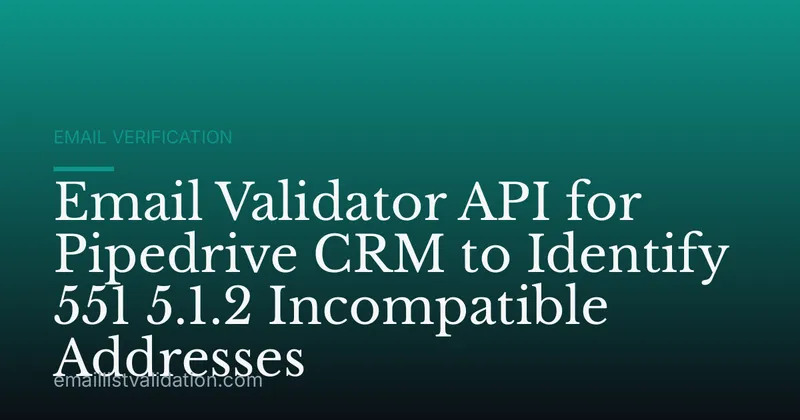 Email Validator API for Pipedrive CRM to Identify 551 5.1.2 Incompatible Addresses