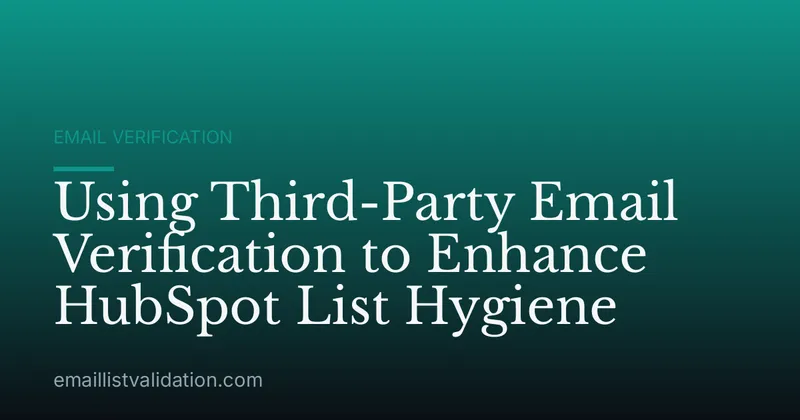 Using Third-Party Email Verification to Enhance HubSpot List Hygiene