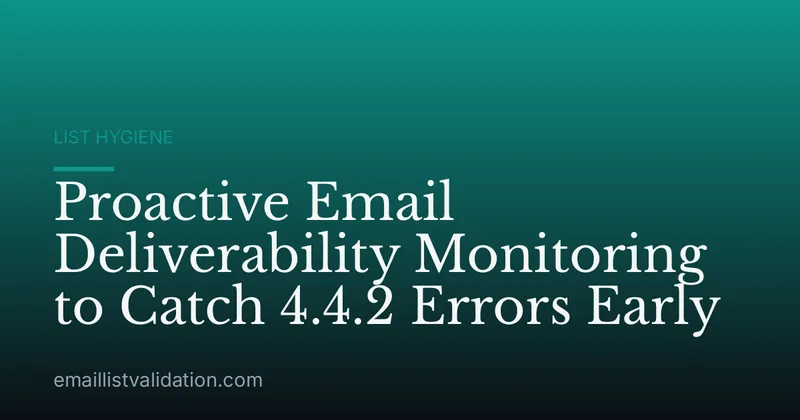 Proactive Email Deliverability Monitoring to Catch 4.4.2 Errors Early