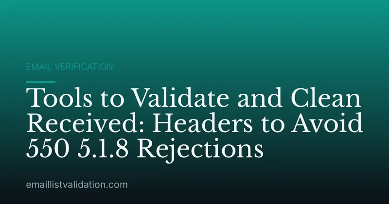 Tools to Validate and Clean Received: Headers to Avoid 550 5.1.8 Rejections
