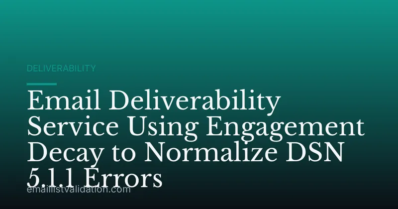 Email Deliverability Service Using Engagement Decay to Normalize DSN 5.1.1 Errors