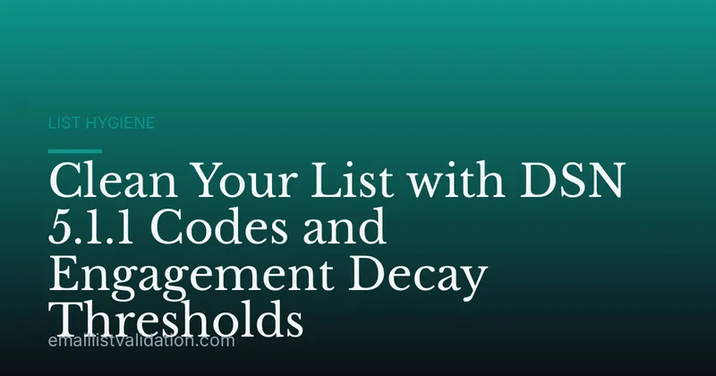 Clean Your List with DSN 5.1.1 Codes and Engagement Decay Thresholds
