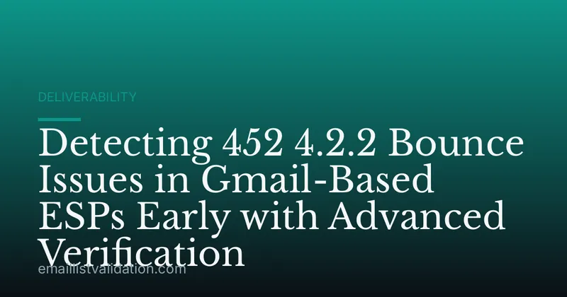 Detecting 452 4.2.2 Bounce Issues in Gmail-Based ESPs Early with Advanced Verification