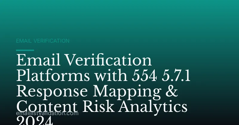 Email Verification Platforms with 554 5.7.1 Response Mapping & Content Risk Analytics 2024
