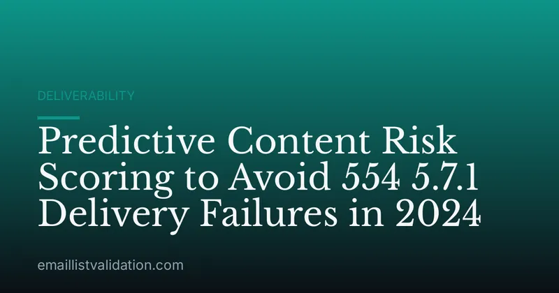 Predictive Content Risk Scoring to Avoid 554 5.7.1 Delivery Failures in 2024