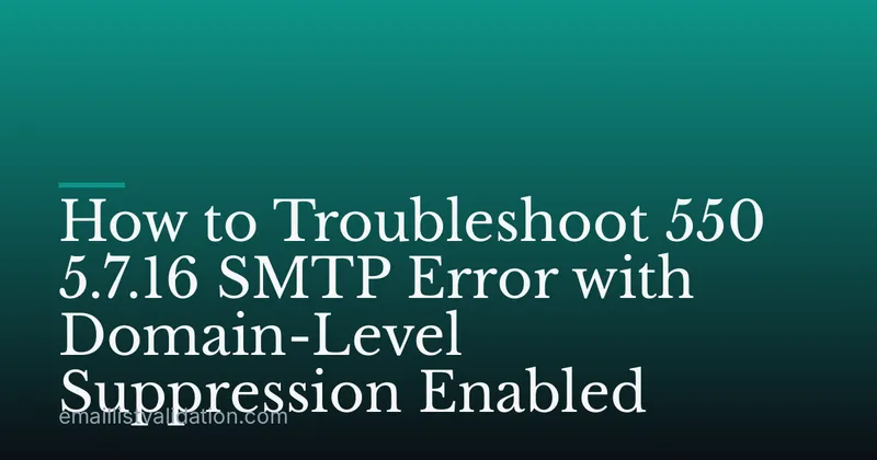 How to Troubleshoot 550 5.7.16 SMTP Error with Domain-Level Suppression Enabled