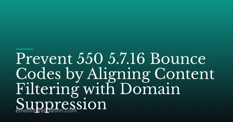 Prevent 550 5.7.16 Bounce Codes by Aligning Content Filtering with Domain Suppression