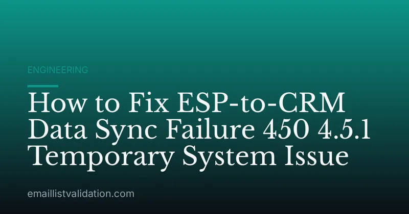 How to Fix ESP-to-CRM Data Sync Failure 450 4.5.1 Temporary System Issue