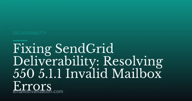 Fixing SendGrid Deliverability: Resolving 550 5.1.1 Invalid Mailbox Errors