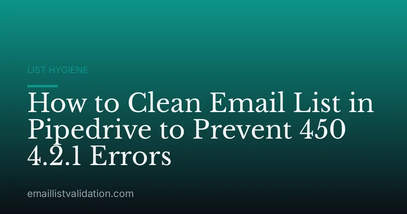 How to Clean Email List in Pipedrive to Prevent 450 4.2.1 Errors