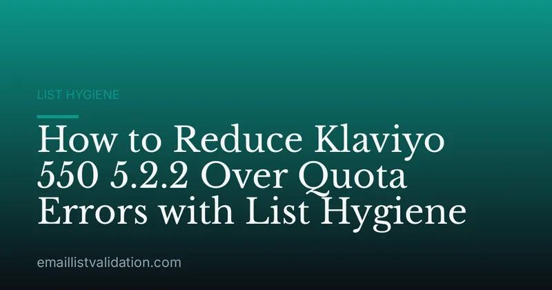 How to Reduce Klaviyo 550 5.2.2 Over Quota Errors with List Hygiene