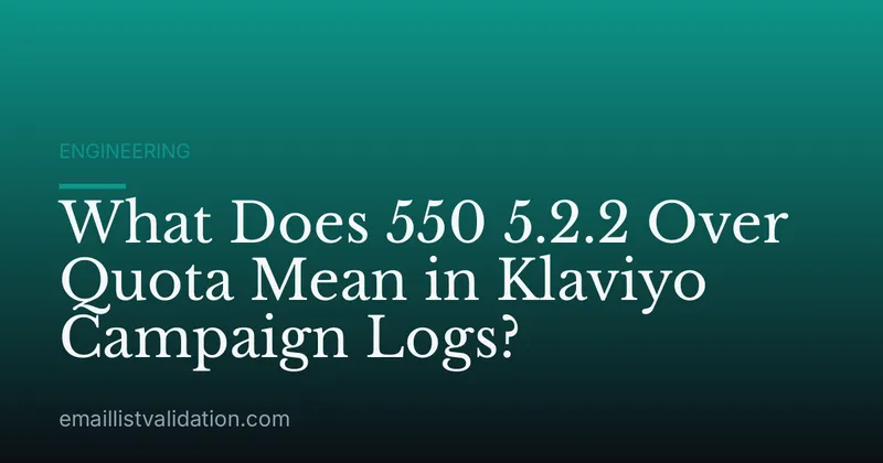 What Does 550 5.2.2 Over Quota Mean in Klaviyo Campaign Logs?