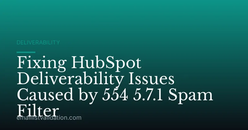 Fixing HubSpot Deliverability Issues Caused by 554 5.7.1 Spam Filter