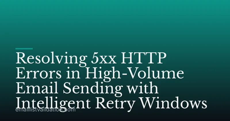 Resolving 5xx HTTP Errors in High-Volume Email Sending with Intelligent Retry Windows