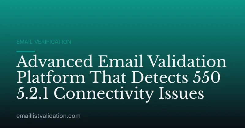 Advanced Email Validation Platform That Detects 550 5.2.1 Connectivity Issues