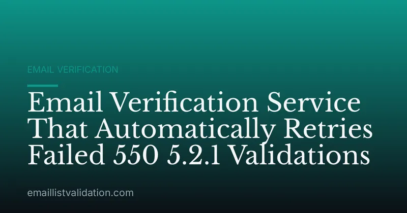 Email Verification Service That Automatically Retries Failed 550 5.2.1 Validations