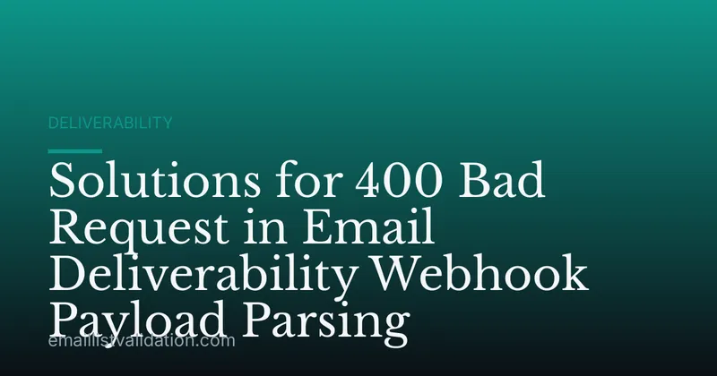 Solutions for 400 Bad Request in Email Deliverability Webhook Payload Parsing