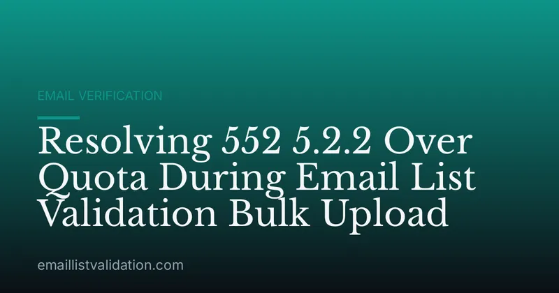 Resolving 552 5.2.2 Over Quota During Email List Validation Bulk Upload