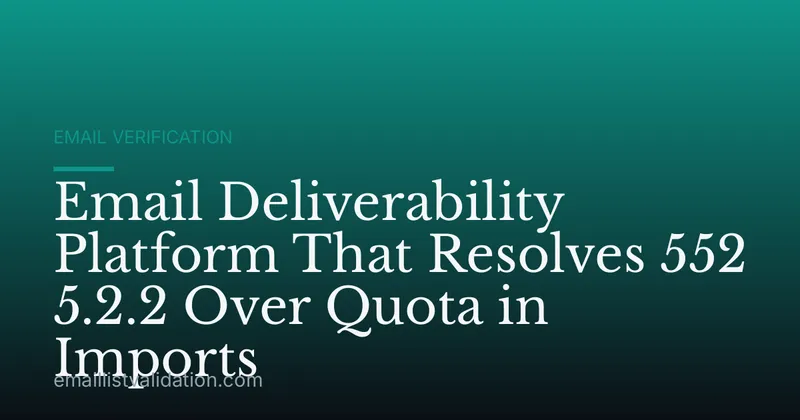 Email Deliverability Platform That Resolves 552 5.2.2 Over Quota in Imports