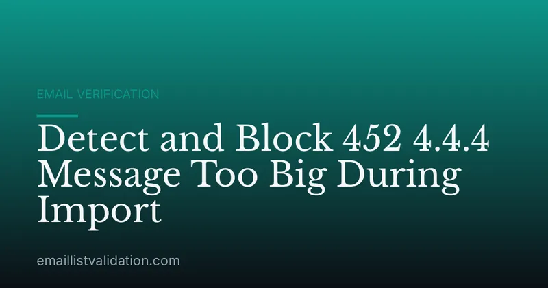 Detect and Block 452 4.4.4 Message Too Big During Import
