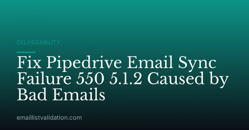 Fix Pipedrive Email Sync Failure 550 5.1.2 Caused by Bad Emails
