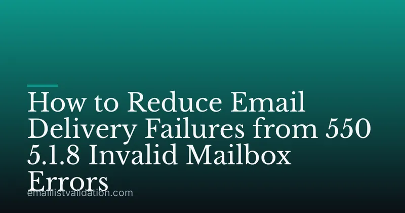 How to Reduce Email Delivery Failures from 550 5.1.8 Invalid Mailbox Errors