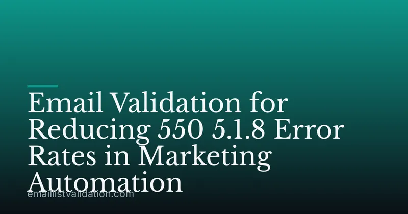 Email Validation for Reducing 550 5.1.8 Error Rates in Marketing Automation
