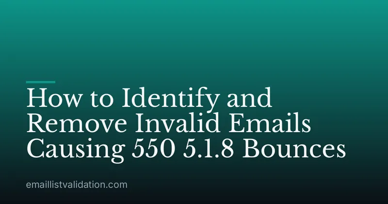 How to Identify and Remove Invalid Emails Causing 550 5.1.8 Bounces